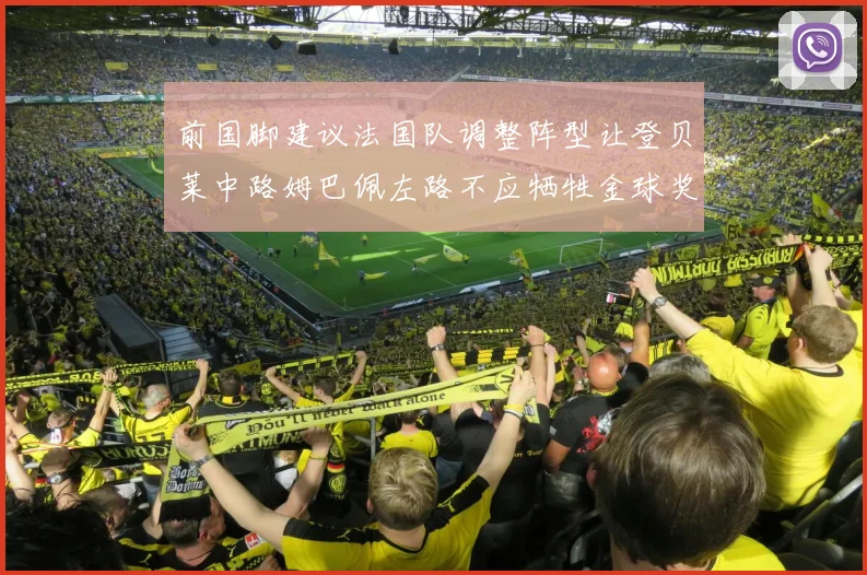 前国脚建议法国队调整阵型让登贝莱中路姆巴佩左路不应牺牲金球奖得主